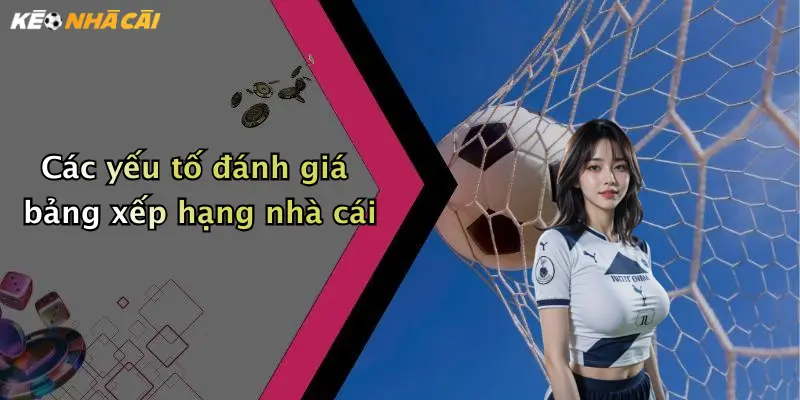 Các yếu tố đánh giá bảng xếp hạng nhà cái