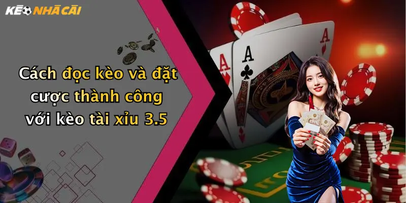 Cách đọc kèo và đặt cược thành công với kèo tài xỉu 3.5