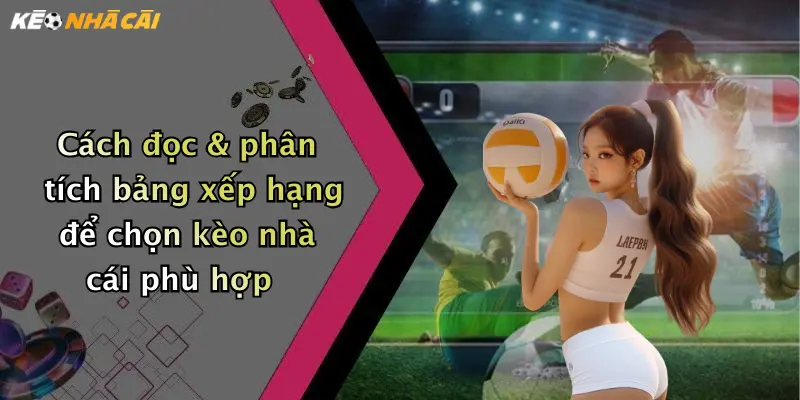 Cách đọc & phân tích bảng xếp hạng để chọn kèo nhà cái phù hợp