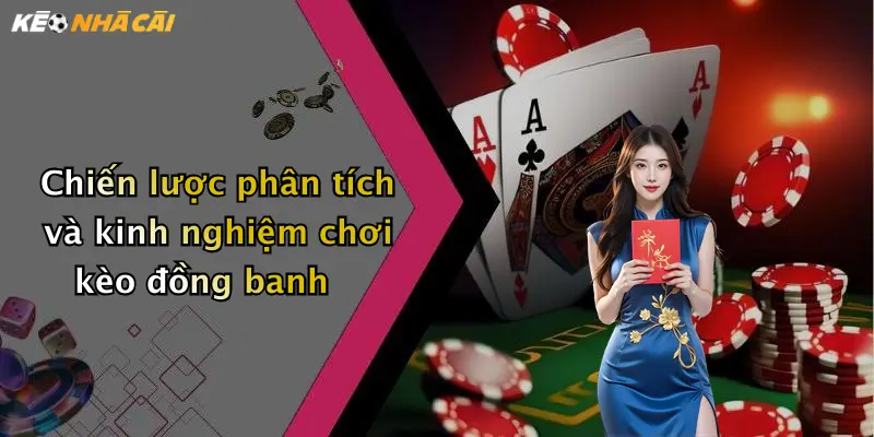 Chiến lược phân tích và kinh nghiệm chơi kèo đồng banh