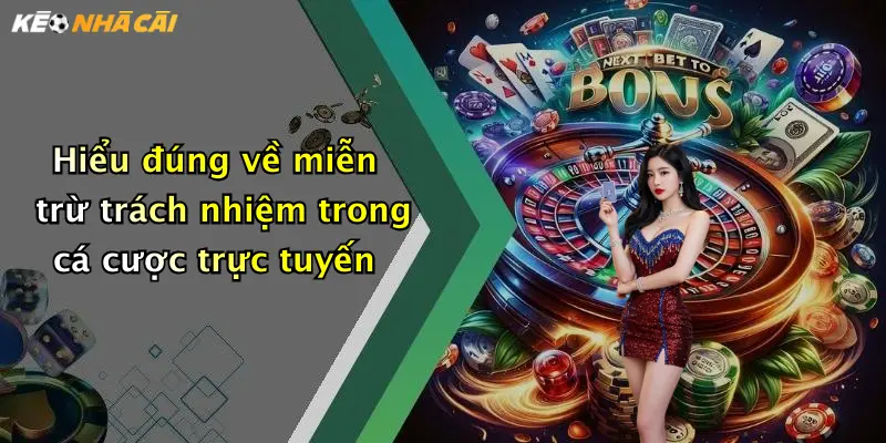 Hiểu đúng về miễn trừ trách nhiệm trong cá cược trực tuyến