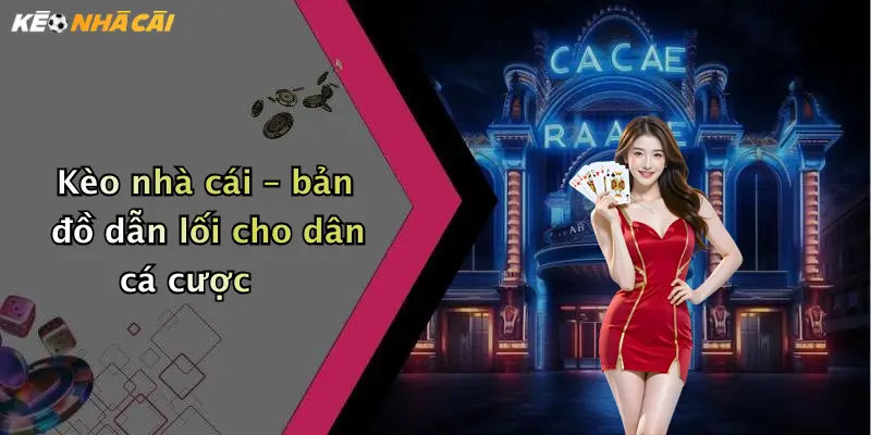 Kèo nhà cái – bản đồ dẫn lối cho dân cá cược