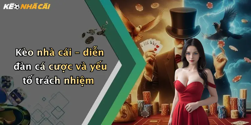 Kèo nhà cái – diễn đàn cá cược và yếu tố trách nhiệm