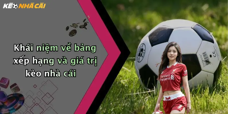 Khái niệm về bảng xếp hạng và giá trị kèo nhà cái