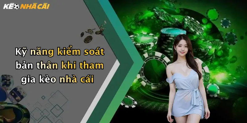 Kỹ năng kiểm soát bản thân khi tham gia kèo nhà cái