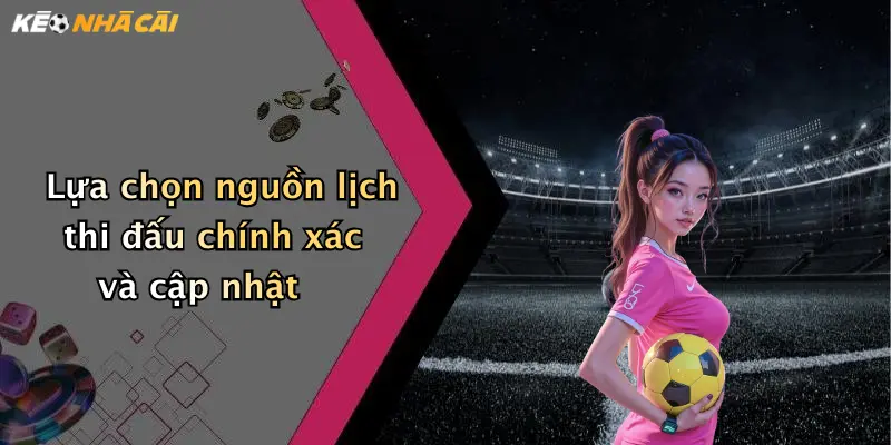 Lựa chọn nguồn lịch thi đấu chính xác và cập nhật