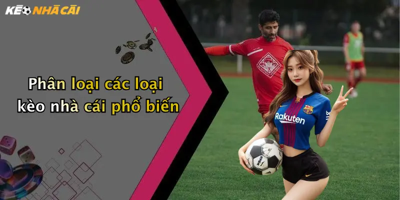 Phân loại các loại kèo nhà cái phổ biến