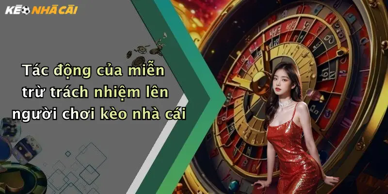 Tác động của miễn trừ trách nhiệm lên người chơi kèo nhà cái