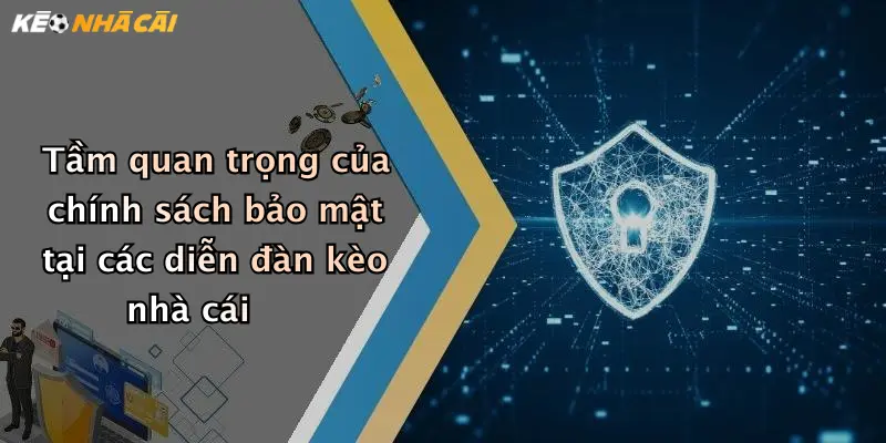 Tầm quan trọng của chính sách bảo mật tại các diễn đàn kèo nhà cái