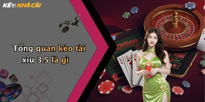 Tổng quan kèo tài xỉu 3.5 là gì