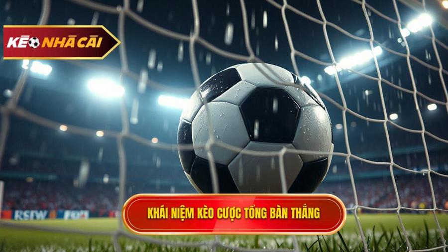 Khái niệm kèo cược tổng bàn thắng
