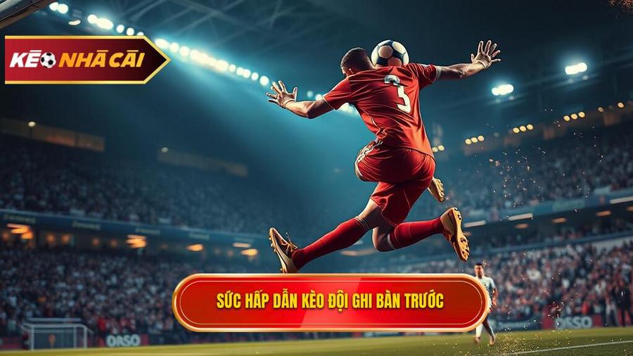 Sức hấp dẫn kèo đội ghi bàn trước
