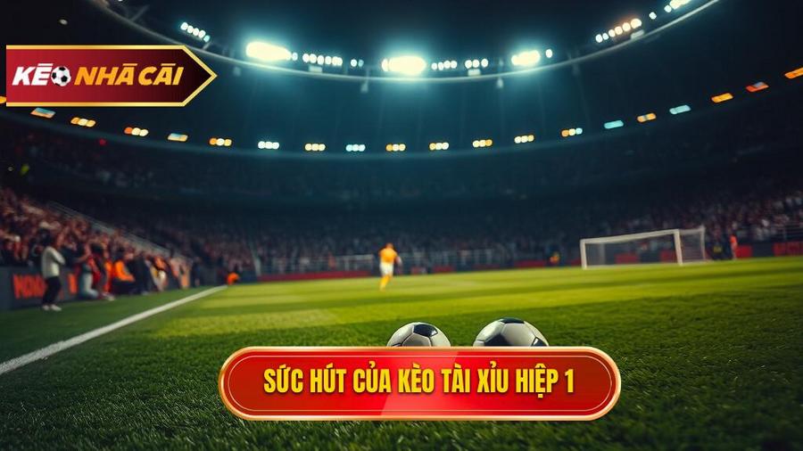 Sức hút của kèo tài xỉu hiệp 1