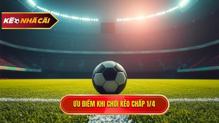 Tại sao Kèo chấp 1/4 (0.25) lại được ưa chuộng?