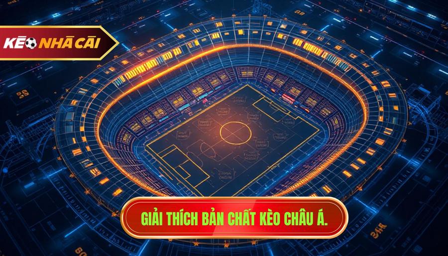 1. Giải thích bản chất kèo châu Á.