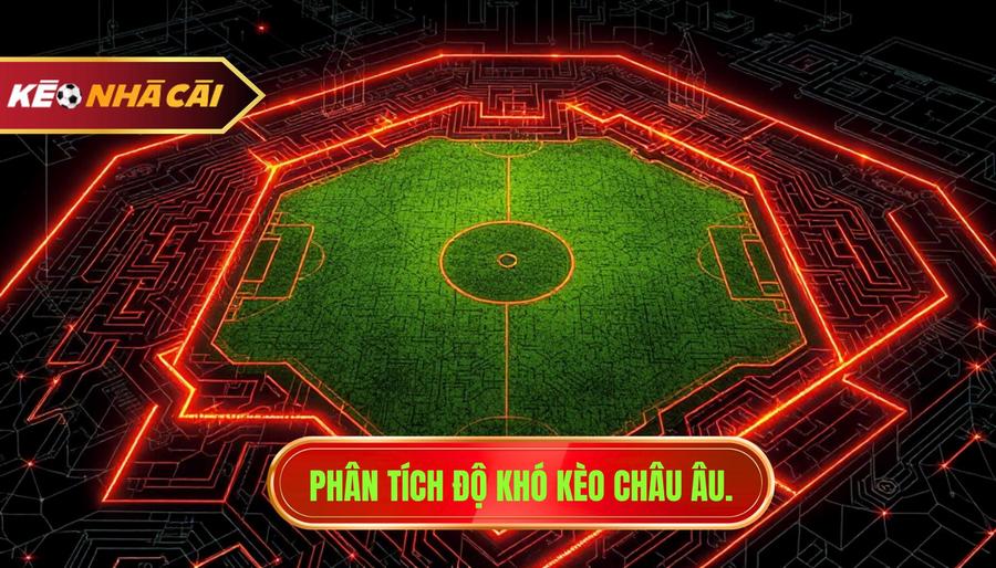 3. Phân tích độ khó kèo châu Âu.